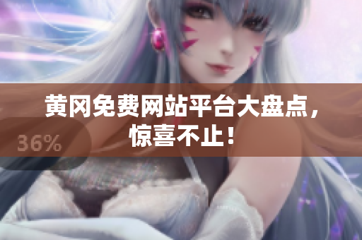 黄冈免费网站平台大盘点，惊喜不止！