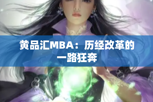 黄品汇MBA：历经改革的一路狂奔