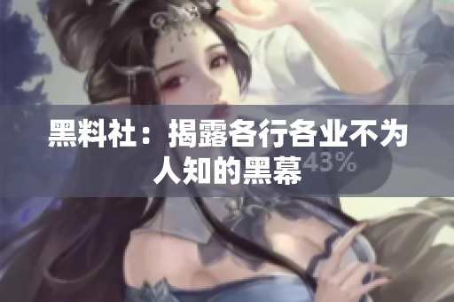 黑料社：揭露各行各业不为人知的黑幕