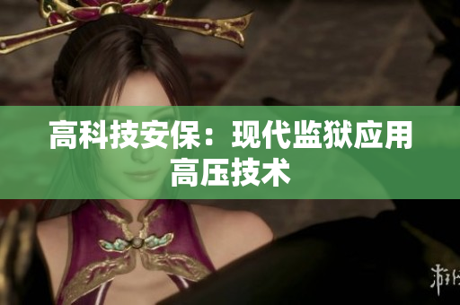 高科技安保：现代监狱应用高压技术