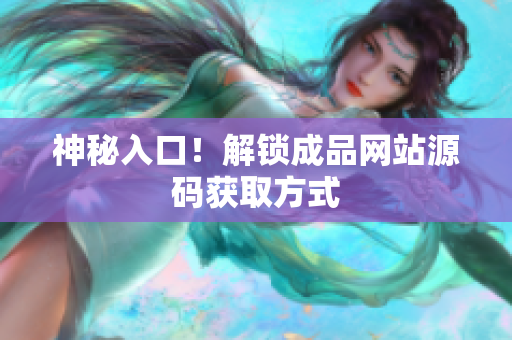 神秘入口！解锁成品网站源码获取方式