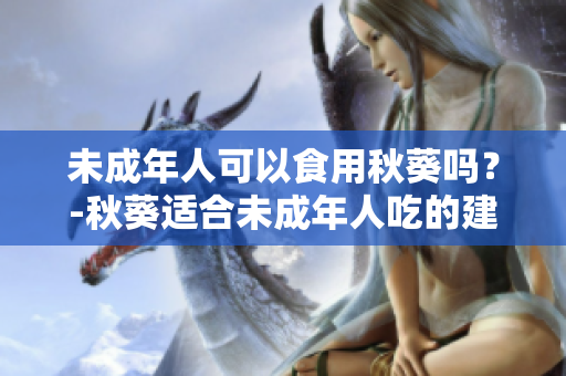 未成年人可以食用秋葵吗？-秋葵适合未成年人吃的建议