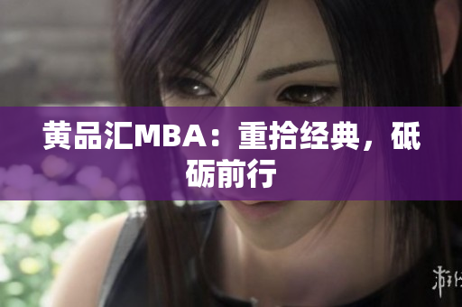 黄品汇MBA：重拾经典，砥砺前行