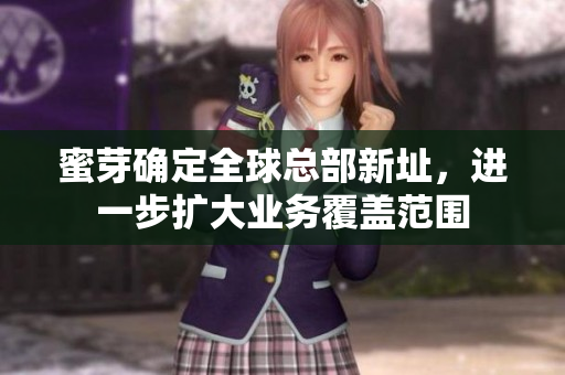 蜜芽确定全球总部新址，进一步扩大业务覆盖范围