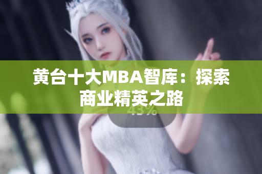 黄台十大MBA智库：探索商业精英之路
