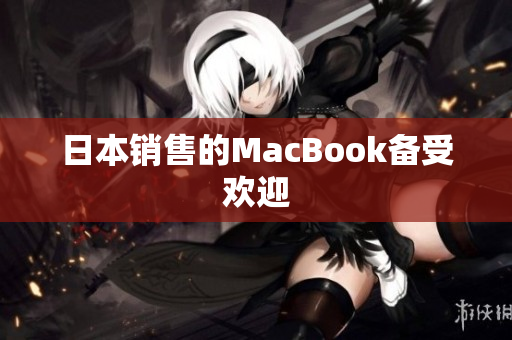 日本销售的MacBook备受欢迎