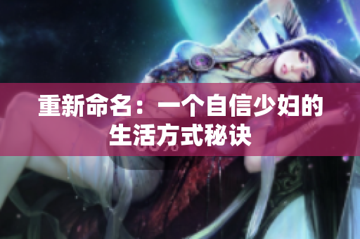 重新命名：一个自信少妇的生活方式秘诀