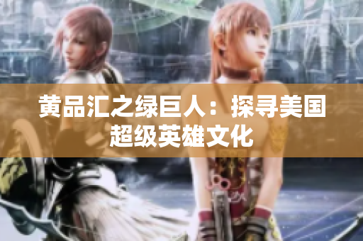 黄品汇之绿巨人：探寻美国超级英雄文化