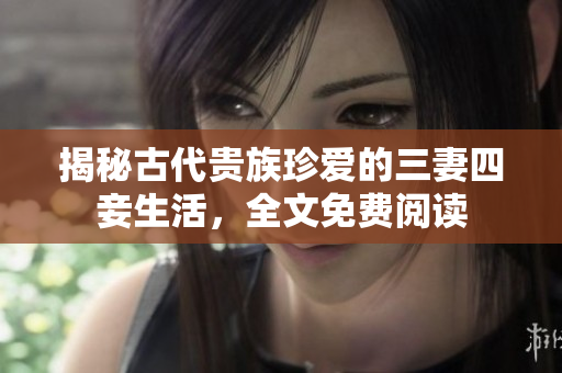 揭秘古代贵族珍爱的三妻四妾生活，全文免费阅读