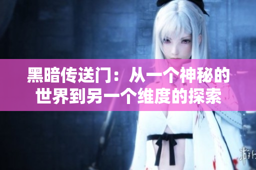黑暗传送门：从一个神秘的世界到另一个维度的探索