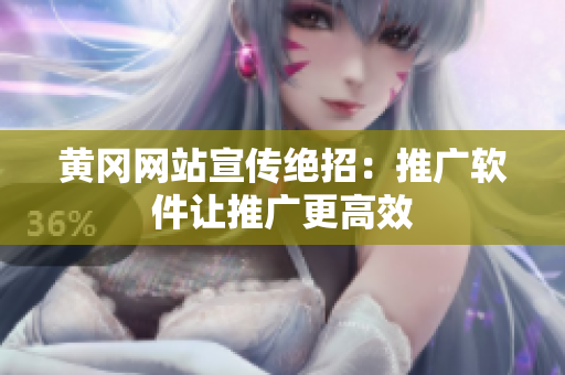 黄冈网站宣传绝招：推广软件让推广更高效