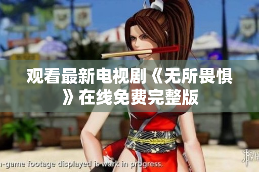 观看最新电视剧《无所畏惧》在线免费完整版