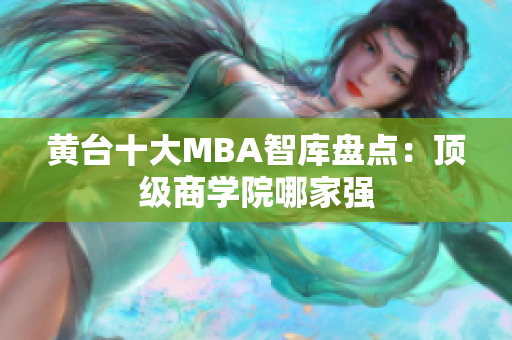 黄台十大MBA智库盘点：顶级商学院哪家强