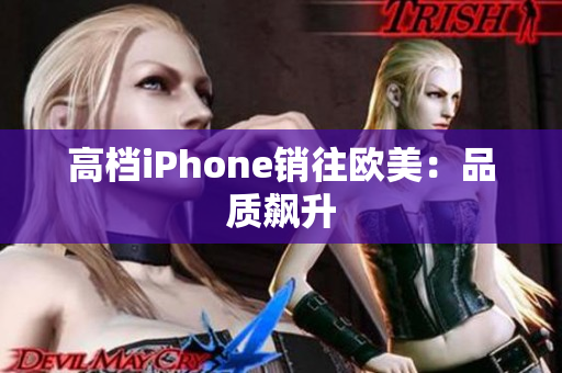 高档iPhone销往欧美：品质飙升