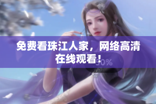 免费看珠江人家，网络高清在线观看！