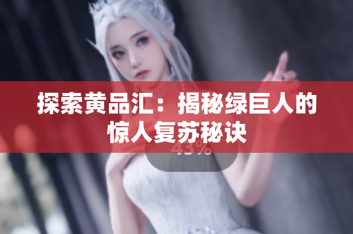 探索黄品汇：揭秘绿巨人的惊人复苏秘诀