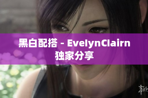 黑白配搭 - EveIynCIairn独家分享