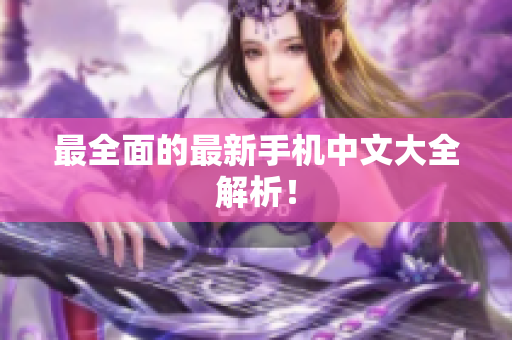 最全面的最新手机中文大全解析！