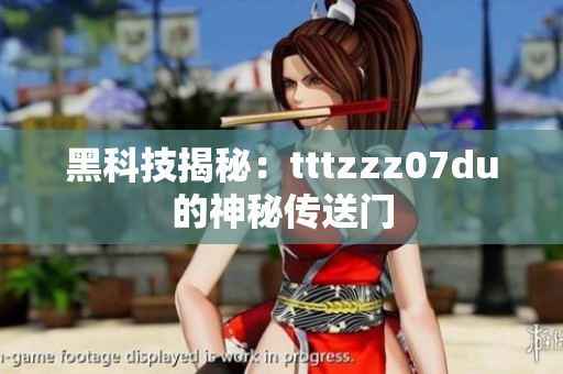 黑科技揭秘：tttzzz07du的神秘传送门