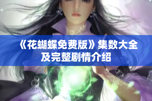 《花蝴蝶免费版》集数大全及完整剧情介绍