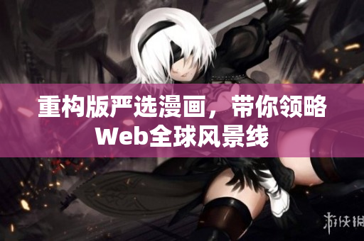 重构版严选漫画，带你领略Web全球风景线