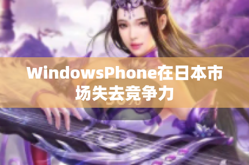 WindowsPhone在日本市场失去竞争力