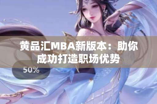 黄品汇MBA新版本：助你成功打造职场优势