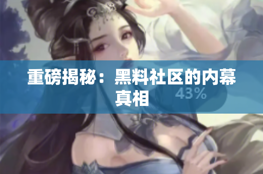 重磅揭秘：黑料社区的内幕真相