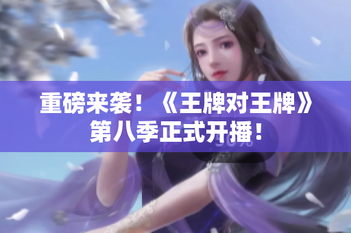 重磅来袭！《王牌对王牌》第八季正式开播！