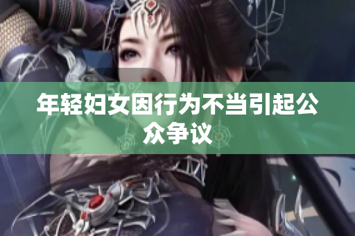 年轻妇女因行为不当引起公众争议