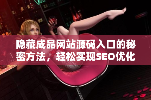 隐藏成品网站源码入口的秘密方法，轻松实现SEO优化