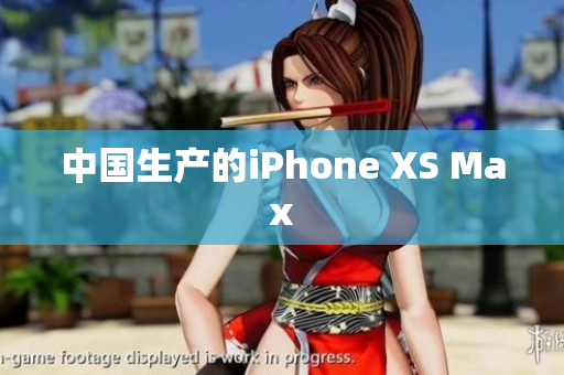 中国生产的iPhone XS Max