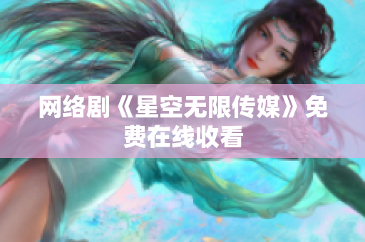 网络剧《星空无限传媒》免费在线收看