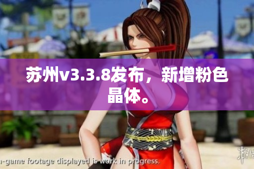 苏州v3.3.8发布，新增粉色晶体。