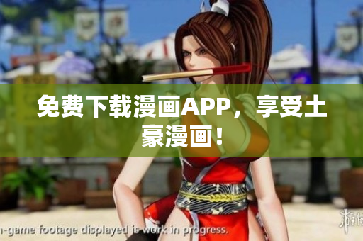免费下载漫画APP，享受土豪漫画！
