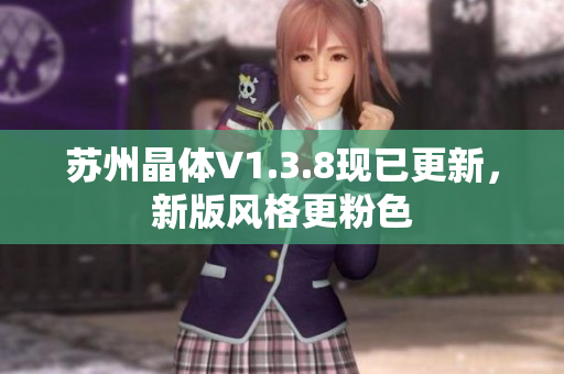 苏州晶体V1.3.8现已更新，新版风格更粉色