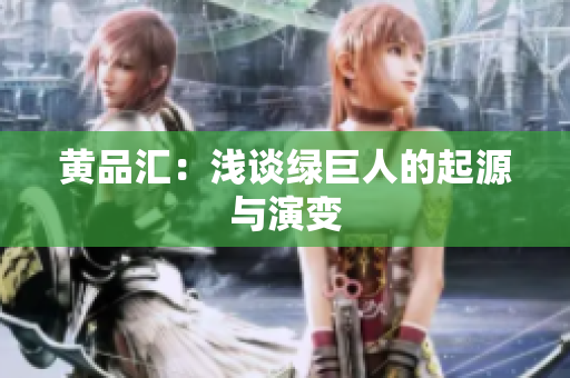 黄品汇：浅谈绿巨人的起源与演变