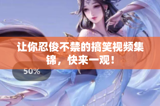 让你忍俊不禁的搞笑视频集锦，快来一观！