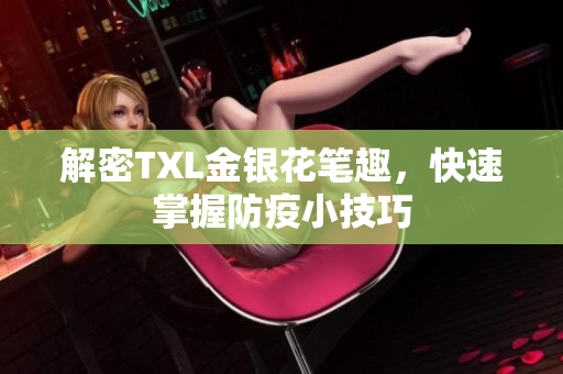 解密TXL金银花笔趣，快速掌握防疫小技巧