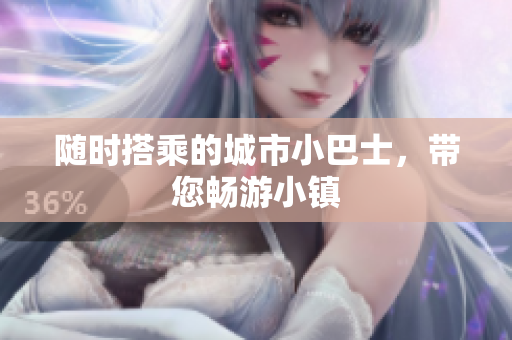 随时搭乘的城市小巴士，带您畅游小镇