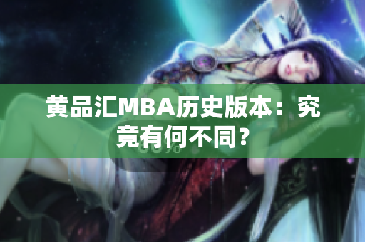 黄品汇MBA历史版本：究竟有何不同？