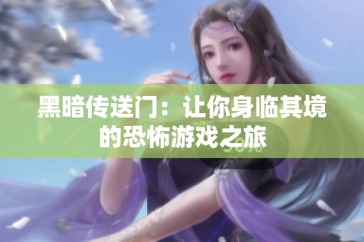 黑暗传送门：让你身临其境的恐怖游戏之旅