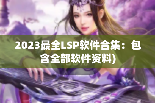 2023最全LSP软件合集：包含全部软件资料)