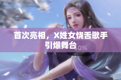 首次亮相，X姓女饶舌歌手引爆舞台
