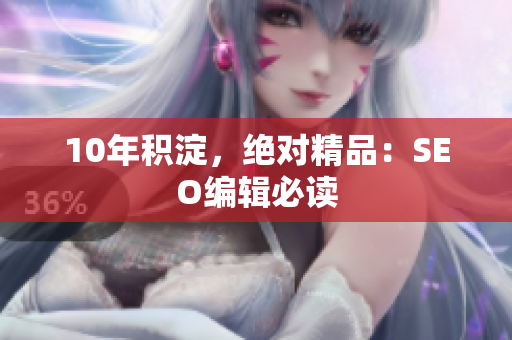 10年积淀，绝对精品：SEO编辑必读