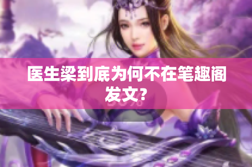 医生梁到底为何不在笔趣阁发文？