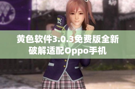 黄色软件3.0.3免费版全新破解适配Oppo手机