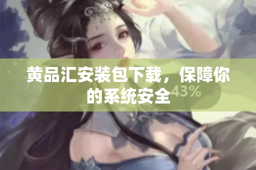 黄品汇安装包下载，保障你的系统安全