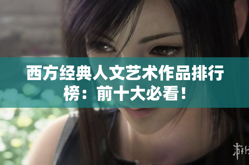 西方经典人文艺术作品排行榜：前十大必看！