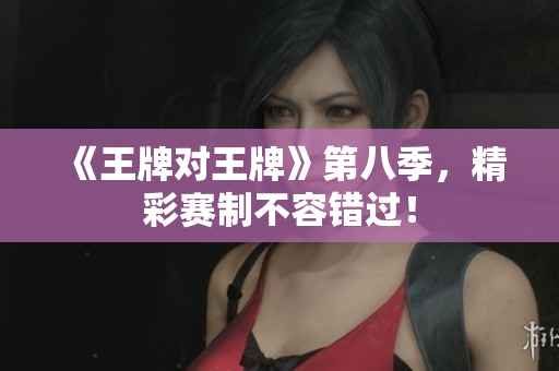 《王牌对王牌》第八季，精彩赛制不容错过！